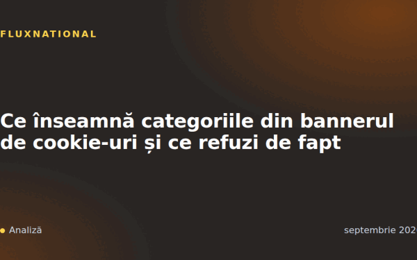Ce înseamnă categoriile din bannerul de cookie-uri și ce refuzi de fapt